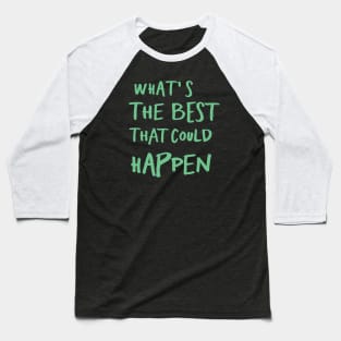 What's The Best That Could Happen Baseball T-Shirt